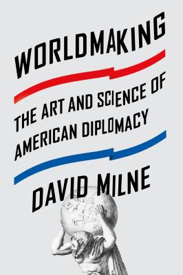 Worldmaking : The Art and Science of American Diplomacy