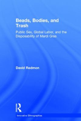 Beads, Bodies, and Trash : Public Sex, Global Labor, and the Disposability of Mardi Gras