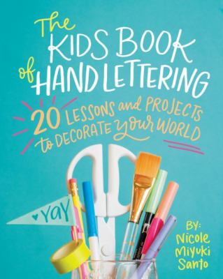 The Kids' Book of Hand Lettering : 20 Lessons and Projects to Decorate Your World