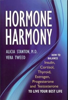 Hormone Harmony : :How to Balance Insulin, Cortisol, Thyroid, Estrogen, Progesterone and Testosterone to Live Your Best Life