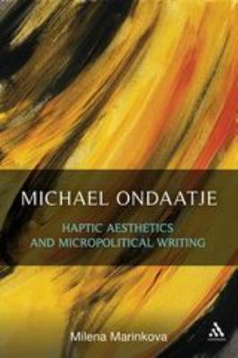 Michael Ondaatje: Haptic Aesthetics and Micropolitical Writing