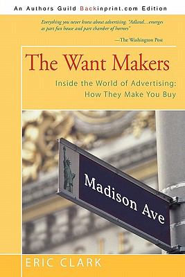 The Want Makers : Inside the World of Advertising: How They Make You Buy