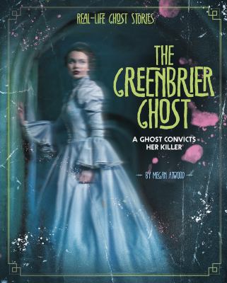 The Greenbrier Ghost : A Ghost Convicts Her Killer