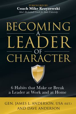 Becoming a Leader of Character : 6 Habits That Make or Break a Leader at Work and at Home