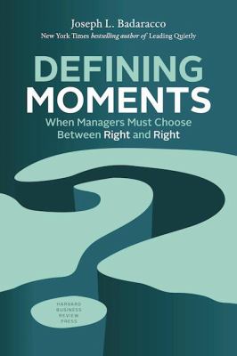 Defining Moments : When Managers Must Choose Between Right and Right