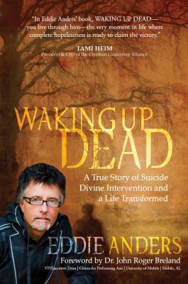 Waking up Dead : A True Story of Suicide, Divine Intervention and a Life Transformed