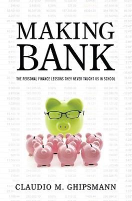 Making Bank : The Personal Finance Lessons They Never Taught Us in School