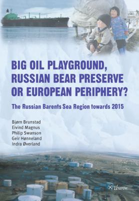 Big Oil Playground, Russian Bear Preserve or European Periphery? : The Russian Barents Sea Region Towards 2015
