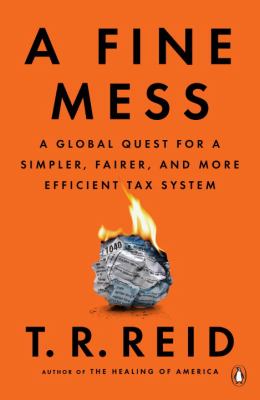 A Fine Mess : A Global Quest for a Simpler, Fairer, and More Efficient Tax System