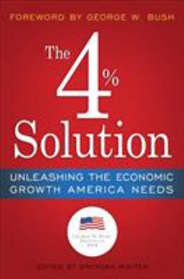 The 4% Solution : Unleashing the Economic Growth America Needs