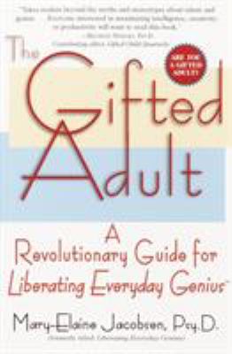 The Gifted Adult : A Revolutionary Guide for Liberating Everyday Genius(tm)