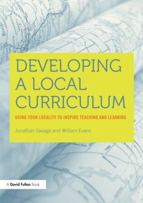 Developing a Local Curriculum : Using Your Locality to Inspire Teaching and Learning