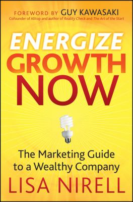 Energize Growth Now : The Marketing Guide to a Wealthy Company