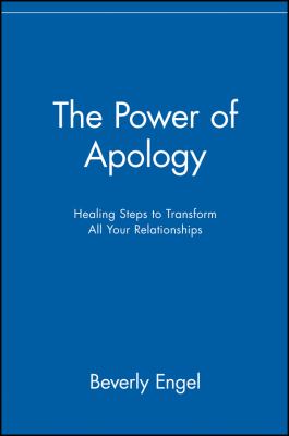 The Power of Apology : Healing Steps to Transform All Your Relationships