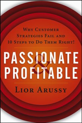 Passionate and Profitable : Why Customer Strategies Fail and Ten Steps to Do Them Right!