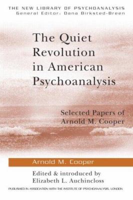 The Quiet Revolution in American Psychoanalysis : Selected Papers of Arnold M. Cooper