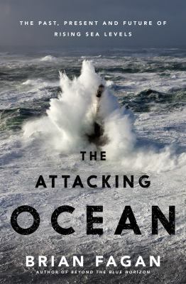 The Attacking Ocean : The Past, Present, and Future of Rising Sea Levels