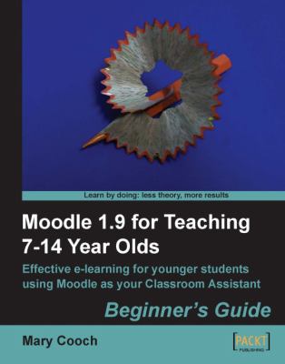 Moodle 1. 9 for Teaching 7-14 Year Olds (Beginner's Guide)