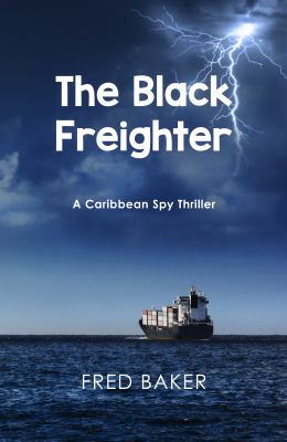 The Black Freighter : A Caribbean Spy Thriller