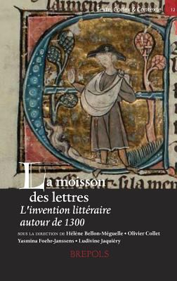 La Moisson des Lettres : L'invention Litteraire Autour De 1300