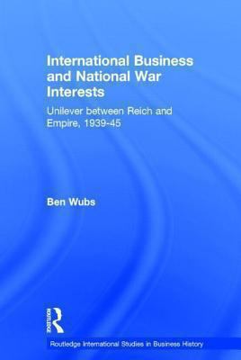 International Business and National War Interests : Unilever Between Reich and Empire, 1939-45