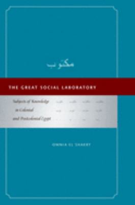The Great Social Laboratory : Subjects of Knowledge in Colonial and Postcolonial Egypt