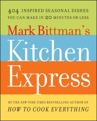 Mark Bittman's Kitchen Express : 404 Inspired Seasonal Dishes You Can Make in 20 Minutes or Less