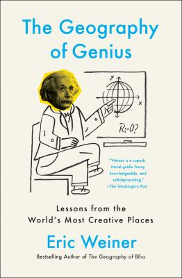 The Geography of Genius : Lessons from the World's Most Creative Places
