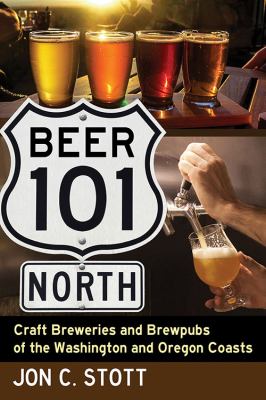 Beer 101 North : Craft Breweries and Brewpubs of the Washington and Oregon Coasts