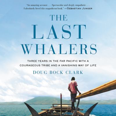 The Last Whalers : Three Years in the Far Pacific with a Courageous Tribe and a Vanishing Way of Life