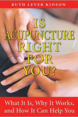 Is Acupuncture Right for You? : What It Is, Why It Works, and How It Can Help You