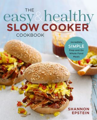 Healthy Slow Cooker Cookbook : Incredibly Simple Prep-And-Go Whole Food Meals