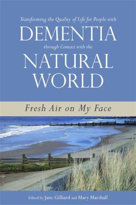 Transforming the Quality of Life for People with Dementia Through Contact with the Natural World : Fresh Air on My Face