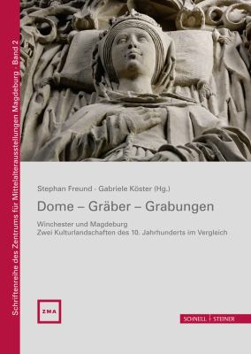 Dome - Graber - Grabungen : Winchester und Magdeburg - Zwei Kulturlandschaften des 10. Jahrhunderts Im Vergleich