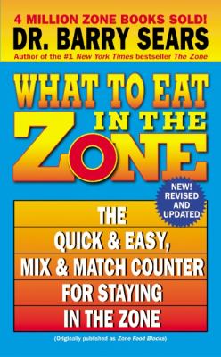 What to Eat in the Zone : The Quick and Easy, Mix and Match Counter for Staying in the Zone
