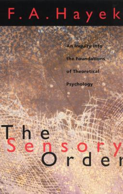 The Sensory Order : An Inquiry into the Foundations of Theoretical Psychology
