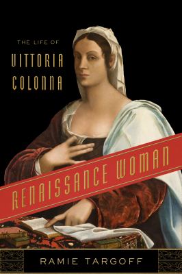 Renaissance Woman : The Life of Vittoria Colonna
