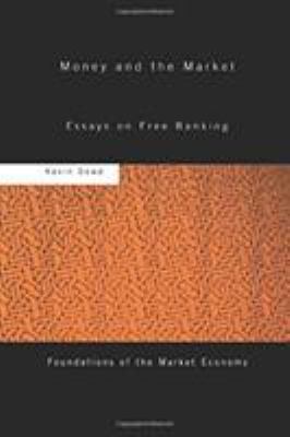 Money and the Market : Essays on Free Banking