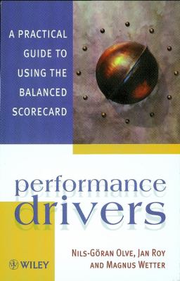 Performance Drivers : A Practical Guide to Using the Balanced Scorecard