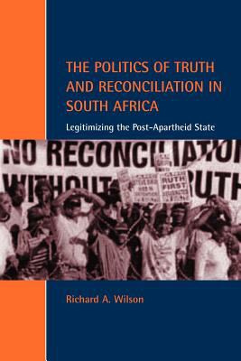 The Politics of Truth and Reconciliation in South Africa : Legitimizing the Post-Apartheid State