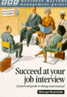 Succeed at Your Job Interview : A Practical Guide to Being Interviewed
