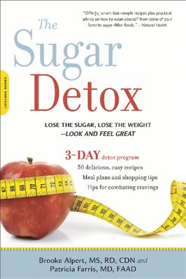 The Sugar Detox : Lose the Sugar, Lose the Weight--Look and Feel Great