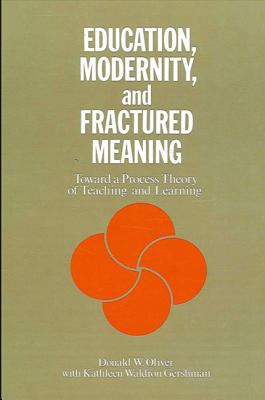 Education, Modernity, and Fractured Meaning : Toward a Process Theory of Teaching and Learning