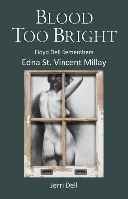 Blood Too Bright : Floyd Dell Remembers Edna St. Vincent Millay