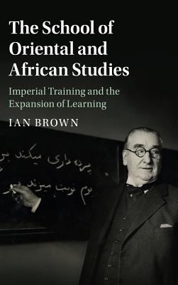 The School of Oriental and African Studies : Imperial Training and the Expansion of Learning