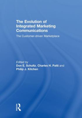 The Evolution of Integrated Marketing Communications : The Customer-Driven Marketplace