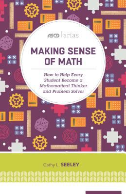 Making Sense of Math : How to Help Every Student Become a Mathematical Thinker and Problem Solver (ASCD Arias)
