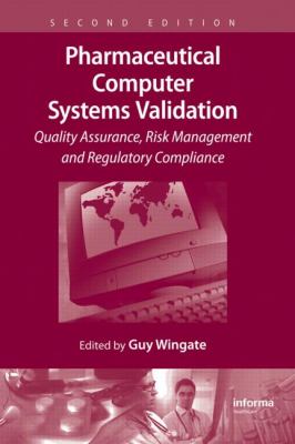 Pharmaceutical Computer Systems Validation : Quality Assurance, Risk Management and Regulatory Compliance