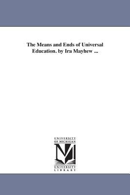 The Means and Ends of Universal Education by Ira Mayhew