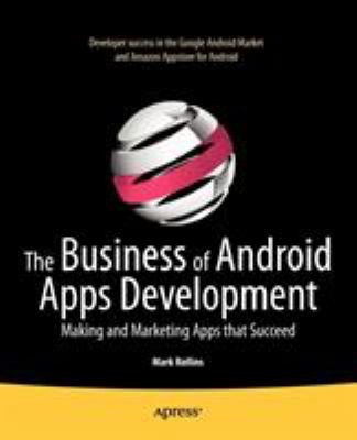 The Business of Android Apps Development : Making and Marketing Apps That Succeed